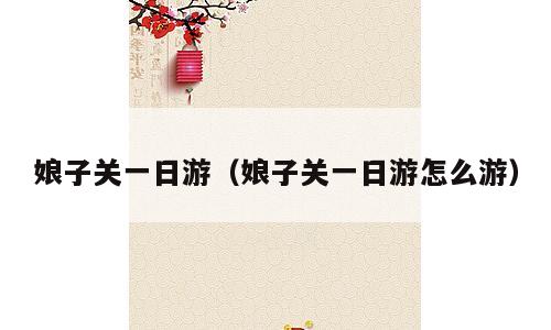 娘子关一日游（娘子关一日游怎么游）