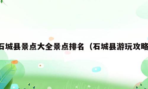 石城县景点大全景点排名（石城县游玩攻略）