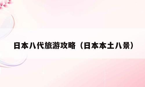 日本八代旅游攻略（日本本土八景）