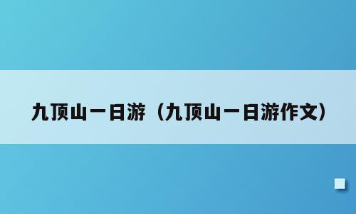 九顶山一日游（九顶山一日游作文）