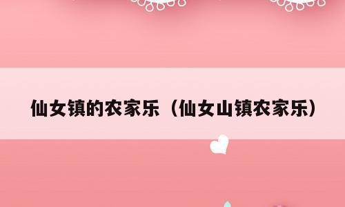 仙女镇的农家乐（仙女山镇农家乐）