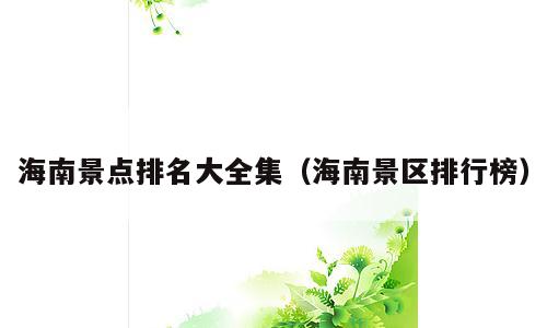 海南景点排名大全集（海南景区排行榜）