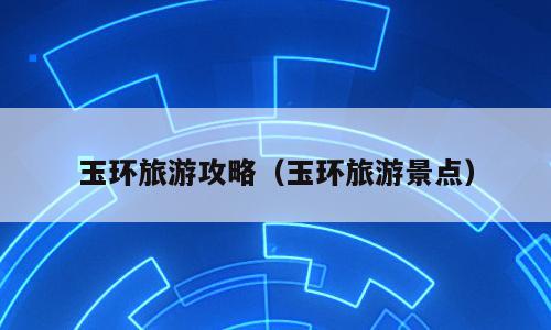 玉环旅游攻略（玉环旅游景点）