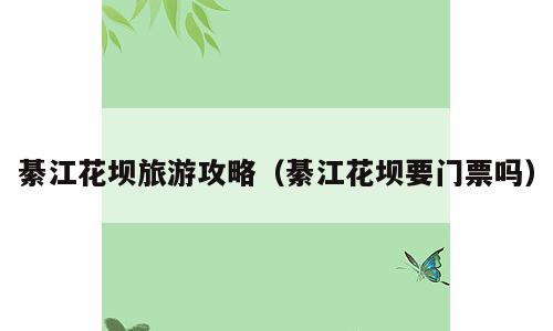 綦江花坝旅游攻略（綦江花坝要门票吗）