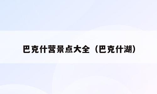 巴克什营景点大全（巴克什湖）