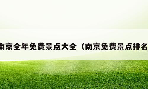南京全年免费景点大全（南京免费景点排名）