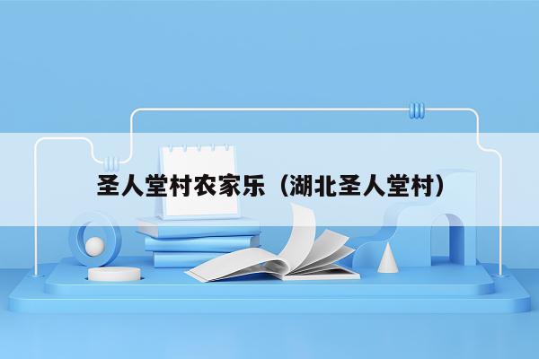 圣人堂村农家乐（湖北圣人堂村）