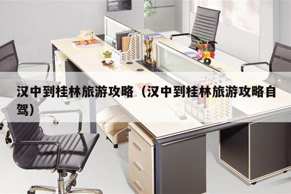 汉中到桂林旅游攻略（汉中到桂林旅游攻略自驾）