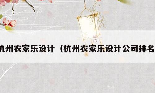 杭州农家乐设计（杭州农家乐设计公司排名）