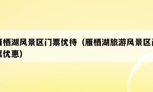 雁栖湖风景区门票优待（雁栖湖旅游风景区门票优惠）
