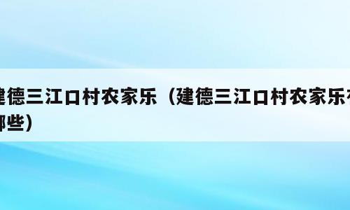 建德三江口村农家乐（建德三江口村农家乐有哪些）