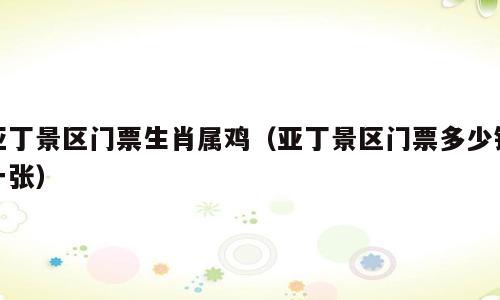 亚丁景区门票生肖属鸡（亚丁景区门票多少钱一张）