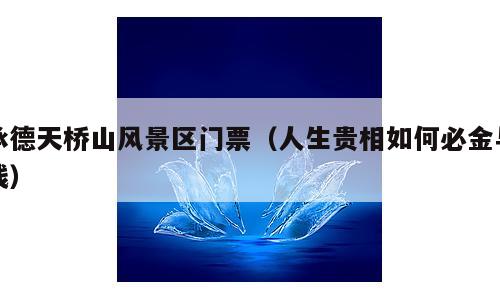 承德天桥山风景区门票（人生贵相如何必金与钱）