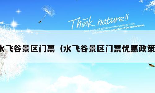 水飞谷景区门票（水飞谷景区门票优惠政策）