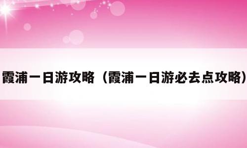 霞浦一日游攻略（霞浦一日游必去点攻略）