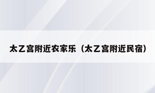 太乙宫附近农家乐（太乙宫附近民宿）
