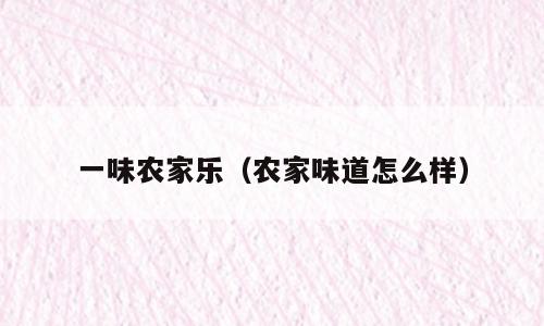 一味农家乐（农家味道怎么样）