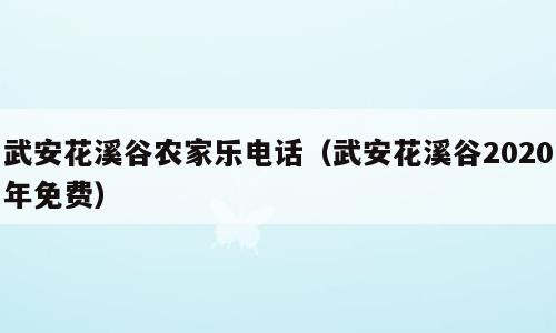 武安花溪谷农家乐电话（武安花溪谷2020年免费）