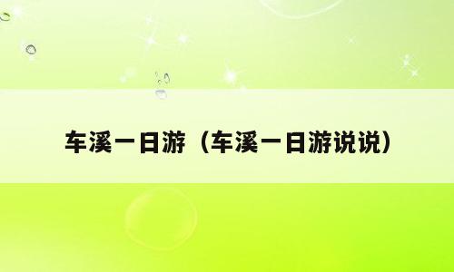 车溪一日游（车溪一日游说说）