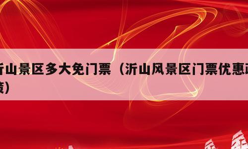 沂山景区多大免门票（沂山风景区门票优惠政策）