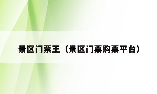 景区门票王（景区门票购票平台）