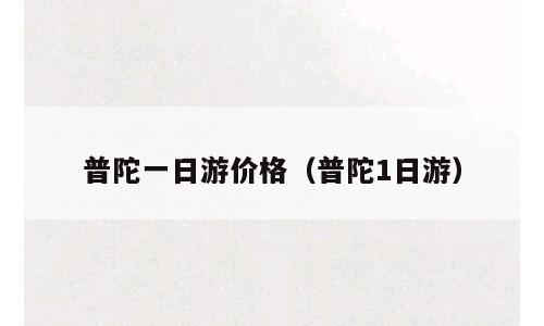 普陀一日游价格（普陀1日游）