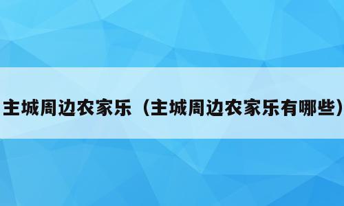 主城周边农家乐（主城周边农家乐有哪些）