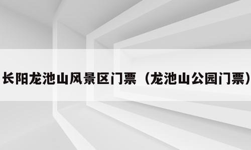 长阳龙池山风景区门票（龙池山公园门票）