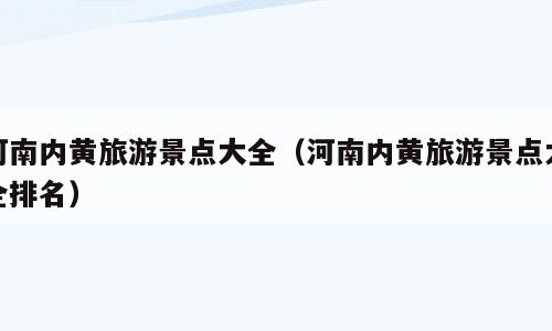 河南内黄旅游景点大全（河南内黄旅游景点大全排名）