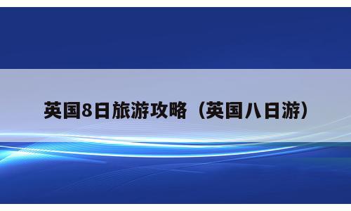 英国8日旅游攻略（英国八日游）