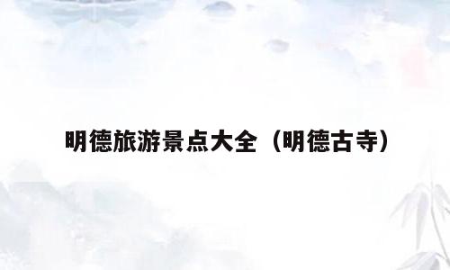 明德旅游景点大全（明德古寺）