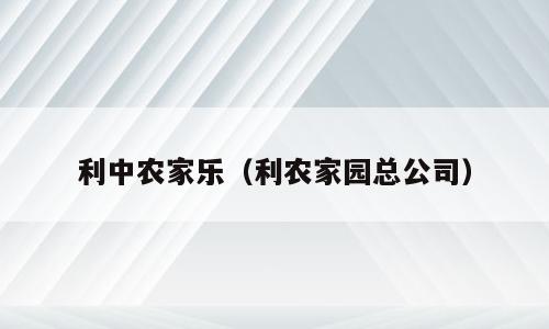 利中农家乐（利农家园总公司）