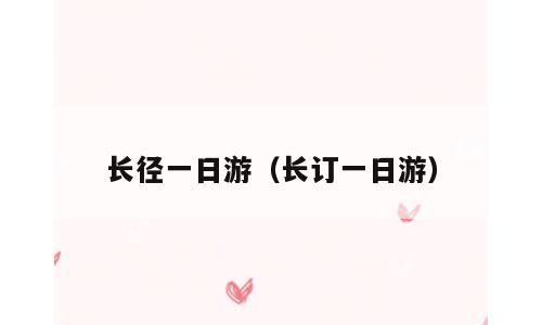 长径一日游（长订一日游）