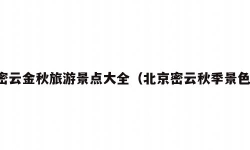 密云金秋旅游景点大全（北京密云秋季景色）