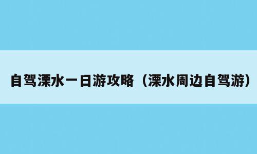 自驾溧水一日游攻略（溧水周边自驾游）
