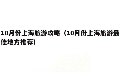10月份上海旅游攻略（10月份上海旅游最佳地方推荐）