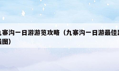 九寨沟一日游游览攻略（九寨沟一日游最佳路线图）
