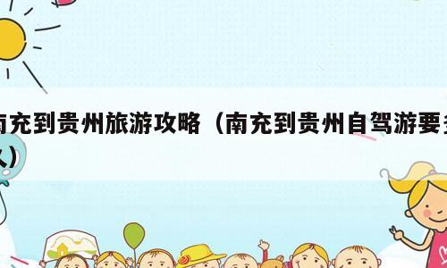 南充到贵州旅游攻略（南充到贵州自驾游要多久）