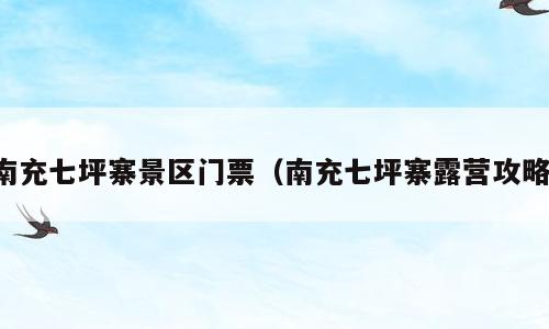 南充七坪寨景区门票（南充七坪寨露营攻略）