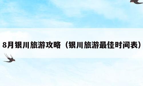 8月银川旅游攻略（银川旅游最佳时间表）