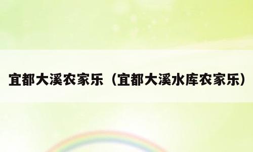 宜都大溪农家乐（宜都大溪水库农家乐）