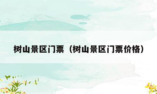 树山景区门票（树山景区门票价格）