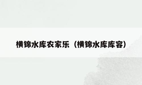 横锦水库农家乐（横锦水库库容）