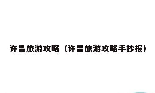 许昌旅游攻略（许昌旅游攻略手抄报）