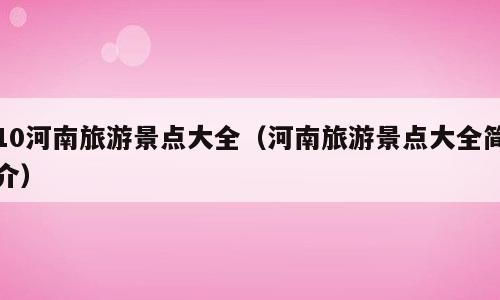 10河南旅游景点大全（河南旅游景点大全简介）