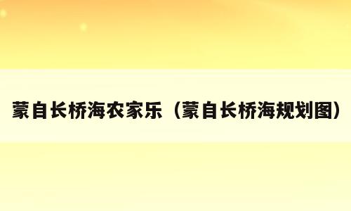 蒙自长桥海农家乐（蒙自长桥海规划图）