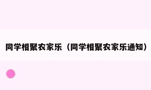 同学相聚农家乐（同学相聚农家乐通知）