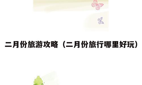 二月份旅游攻略（二月份旅行哪里好玩）