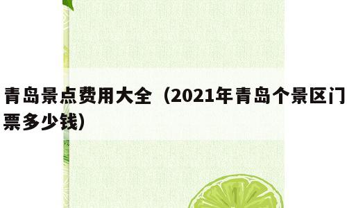 青岛景点费用大全（2021年青岛个景区门票多少钱）