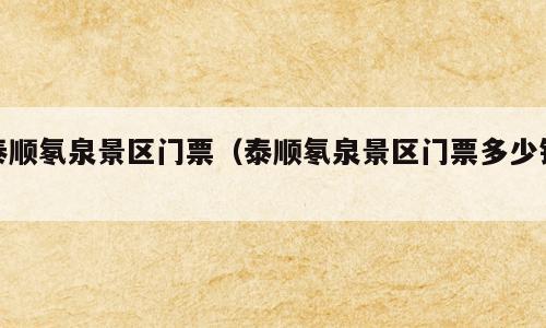 泰顺氡泉景区门票（泰顺氡泉景区门票多少钱）